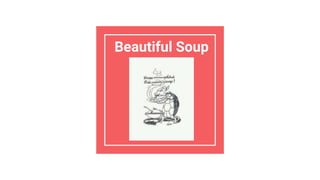 Beautiful Soup
 