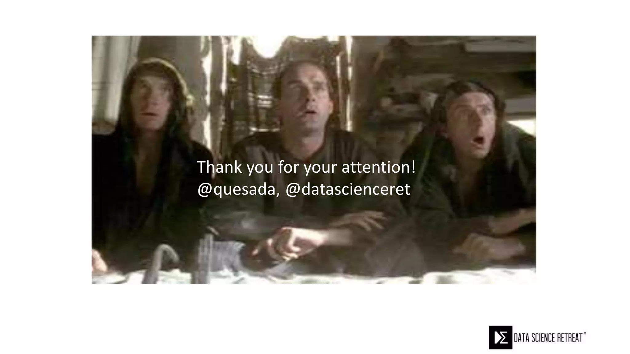 Thank you for your attention!
@quesada, @datascienceret
 