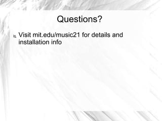 Questions?
 Visit mit.edu/music21 for details and
installation info
 