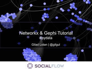 Networkx & Gephi Tutorial
          #pydata
     Gilad Lotan | @gilgul
 