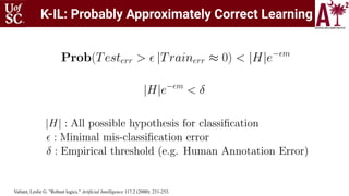 Valiant, Leslie G. "Robust logics." Artificial Intelligence 117.2 (2000): 231-253.
K-IL: Probably Approximately Correct Le...