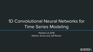 1D Convolutional Neural Networks for
Time Series Modeling
PyData LA 2018
Nathan Janos and Jeff Roach
 