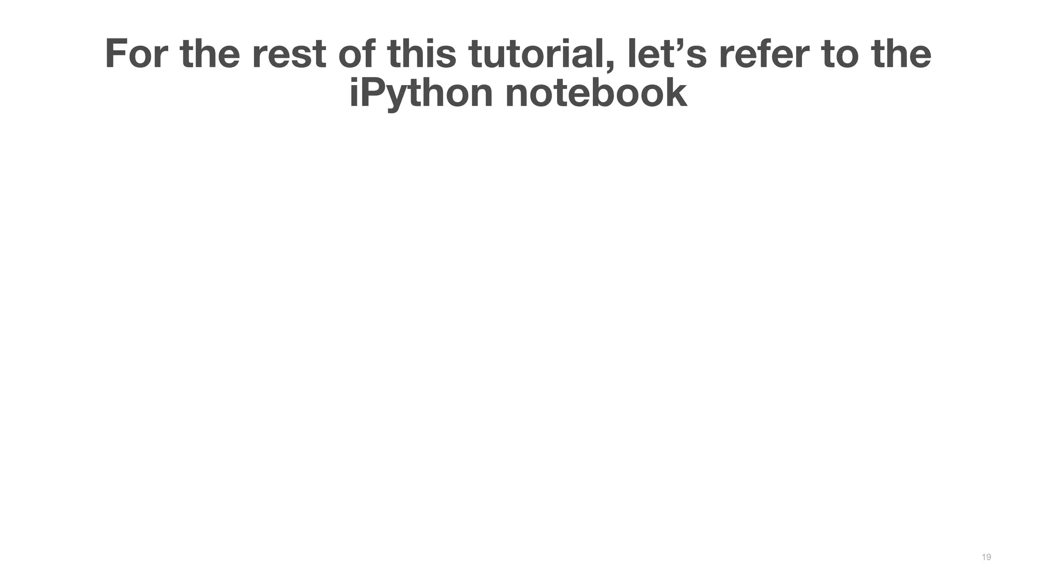 For the rest of this tutorial, let’s refer to the iPython notebook 19 
