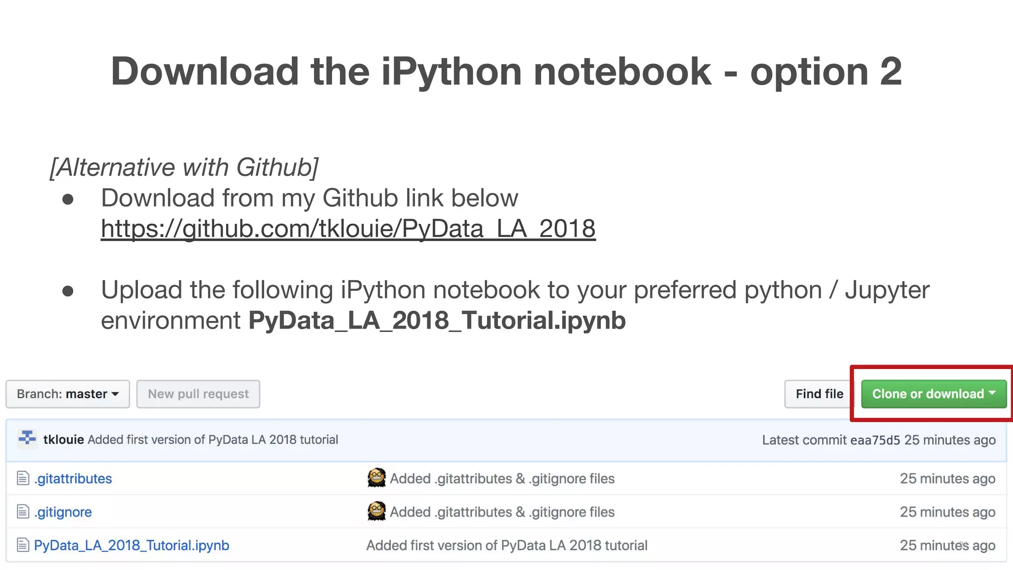 [Alternative with Github] ● Download from my Github link below https://github.com/tklouie/PyData_LA_2018 ● Upload the following iPython notebook to your preferred python / Jupyter environment PyData_LA_2018_Tutorial.ipynb Download the iPython notebook - option 2 21 