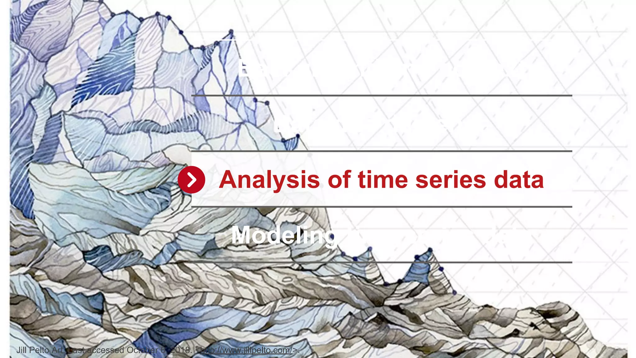 29 Background and context Data due diligence Analysis of time series data Modeling time series data Jill Pelto Art. Last accessed October 6, 2018. <http://www.jillpelto.com/>. 