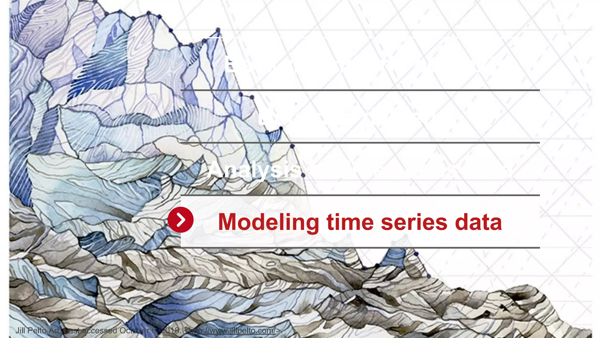 35 Background and context Data due diligence Analysis of time series data Modeling time series data Jill Pelto Art. Last accessed October 6, 2018. <http://www.jillpelto.com/>. 