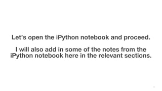 Let’s open the iPython notebook and proceed.
I will also add in some of the notes from the
iPython notebook here in the re...