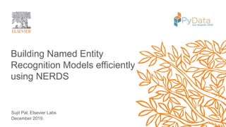 Building Named Entity
Recognition Models efficiently
using NERDS
Sujit Pal, Elsevier Labs
December 2019.
 