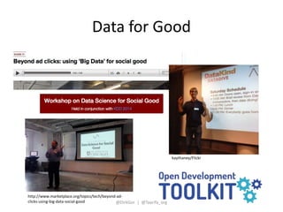 Data for Good 
http://www.marketplace.org/topics/tech/beyond-ad-clicks- 
using-big-data-social-good 
kaythaney/Flickr 
@Di...