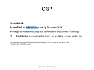 OGP 
http://opengov.go.tz/files/publications/attachments/TANZANIA_OGP_SECOND_ACTION_PLAN_2014_- 
_2016-2_FINAL_213321345_s...