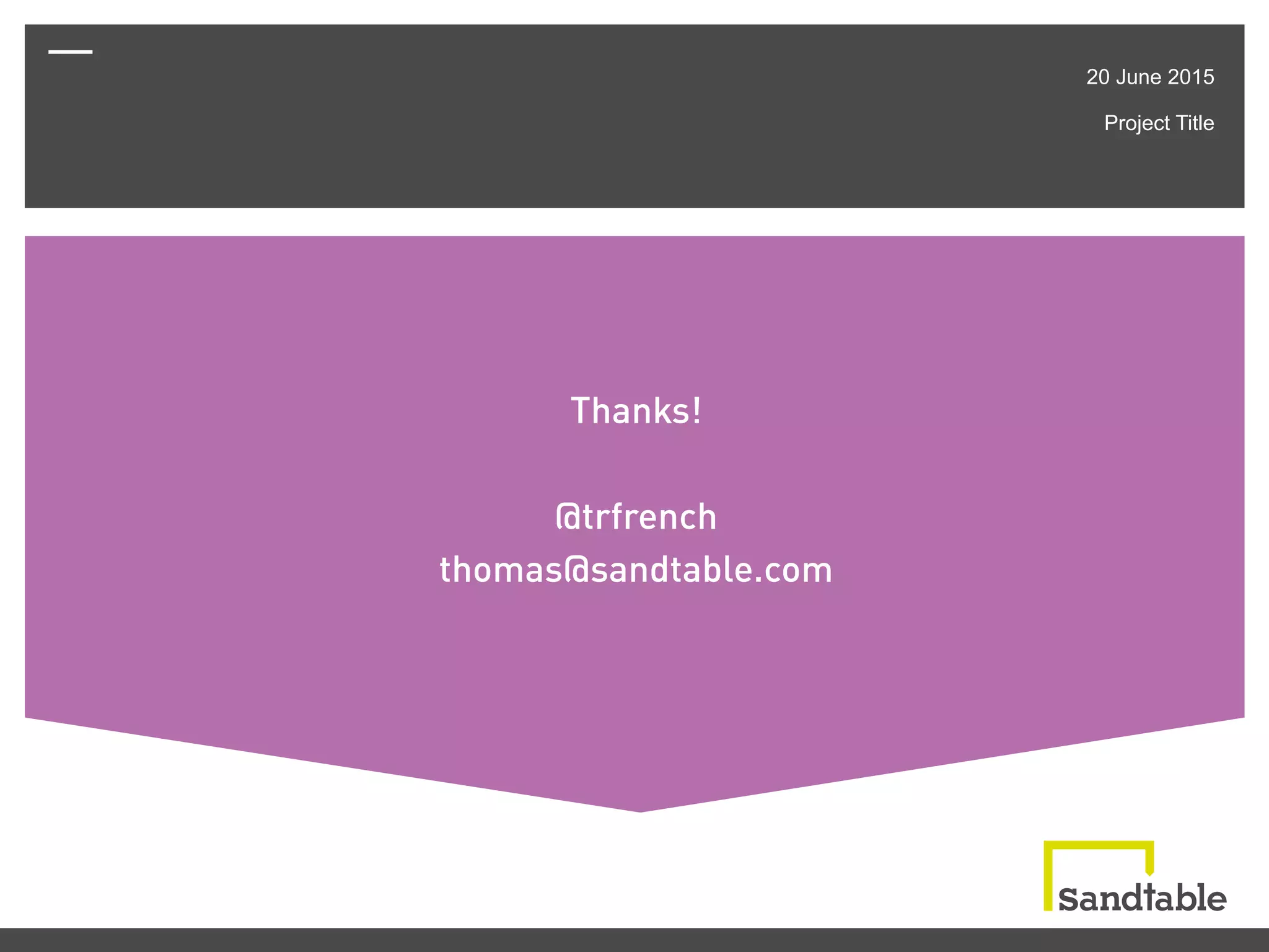 20 June 2015
Project Title
Thanks!
@trfrench
thomas@sandtable.com
 