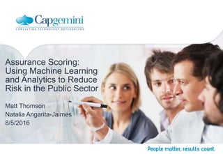 Assurance Scoring:
Using Machine Learning
and Analytics to Reduce
Risk in the Public Sector
Matt Thomson
Natalia Angarita-Jaimes
8/5/2016
 