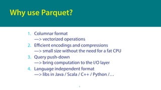 5
Why use Parquet?
1. Columnar format 
—> vectorized operations
2. Eﬃcient encodings and compressions 
—> small size witho...