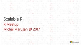 Scalable R
R Meetup
Michal Marusan @ 2017
 