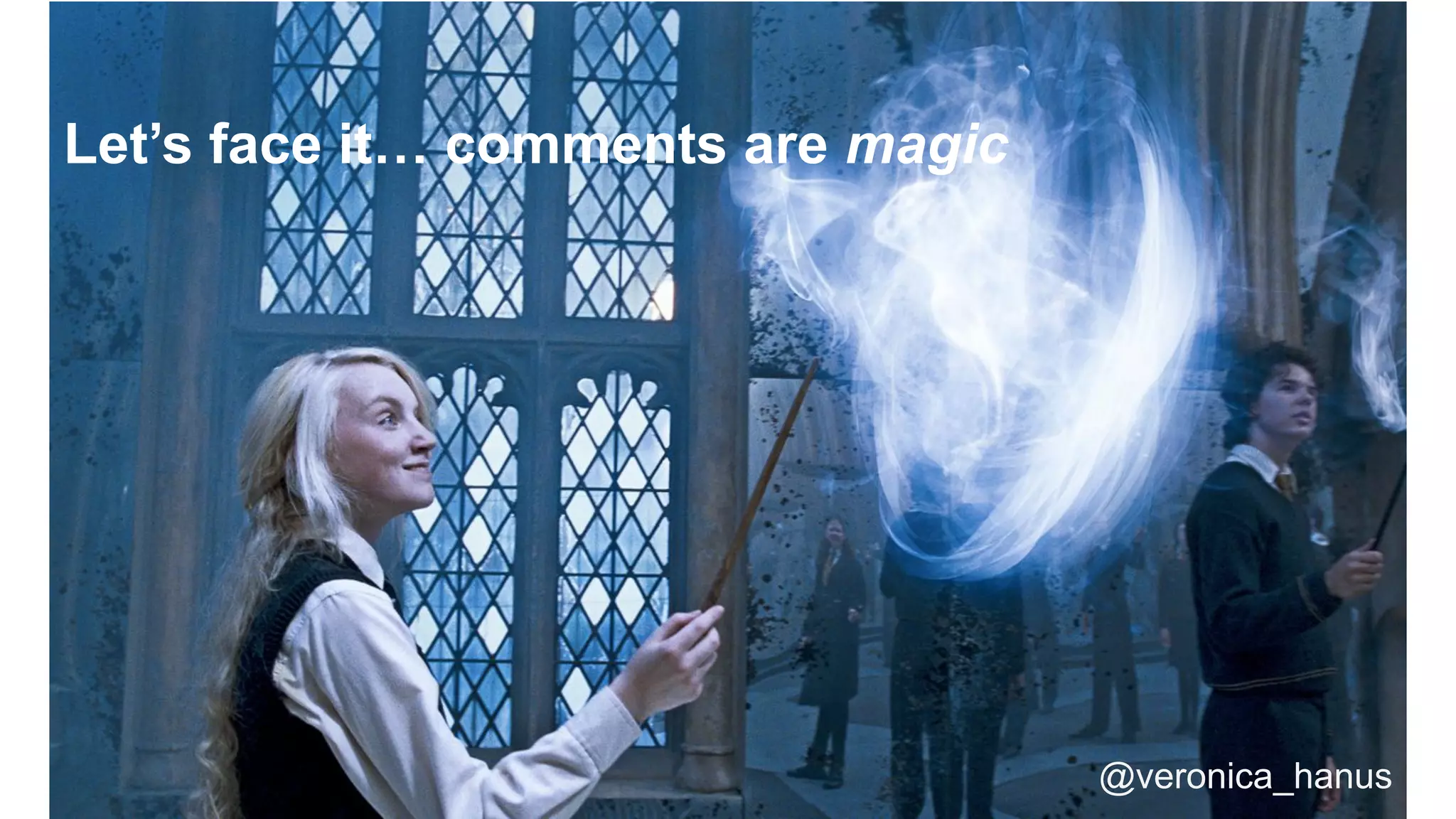 Design has methods
& tools!
Let’s face it… comments are magic
@veronica_hanus
 