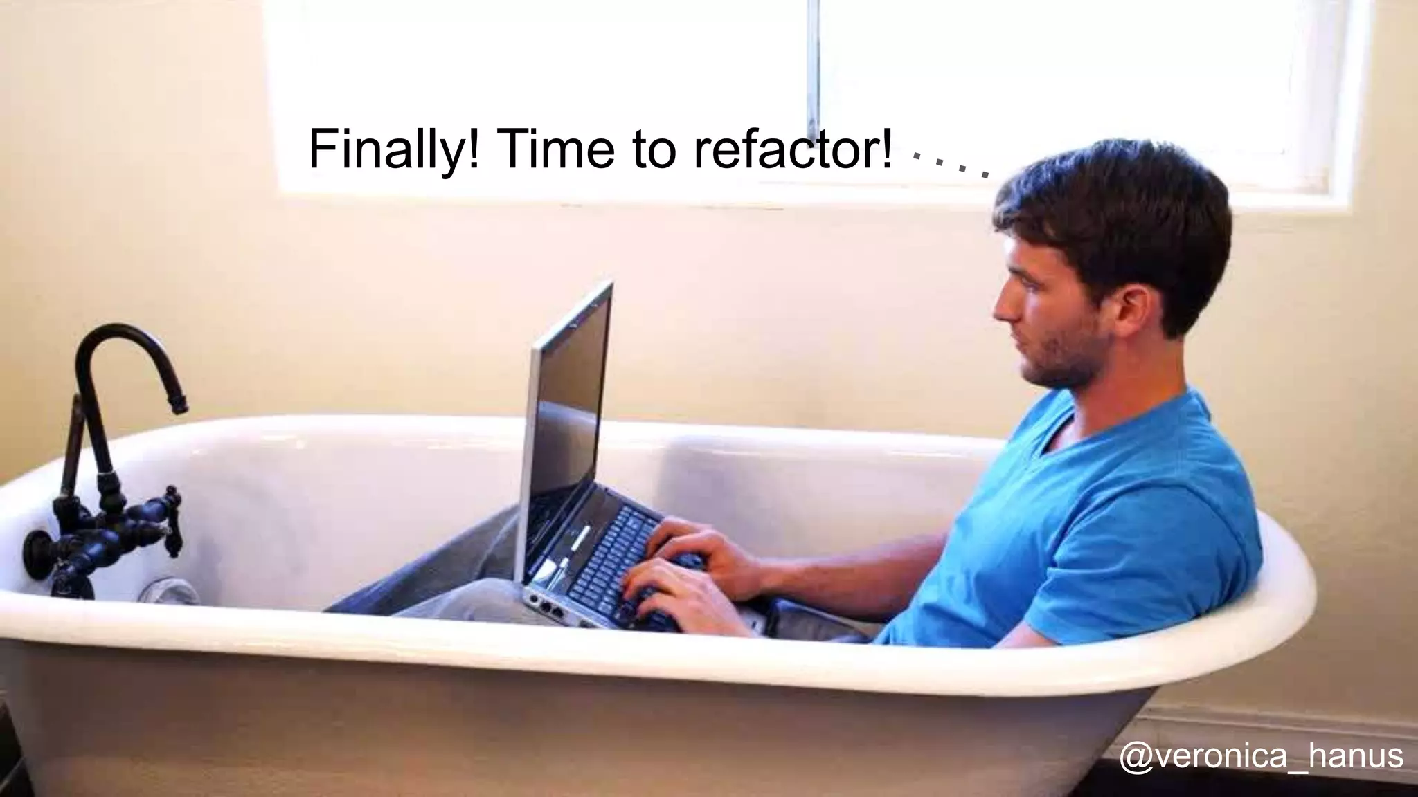 Finally! Time to refactor!
@veronica_hanus
 