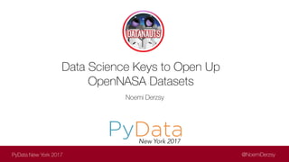PyData New York 2017
Noemi Derzsy
Data Science Keys to Open Up
OpenNASA Datasets
@NoemiDerzsy