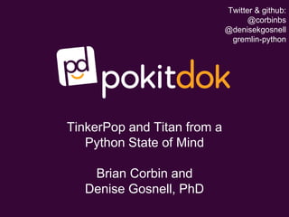 TinkerPop and Titan from a
Python State of Mind
NYC PyData 2015
Brian Corbin and
Denise Gosnell, PhD
Twitter & github:
@corbinbs
@denisekgosnell
gremlin-python
 