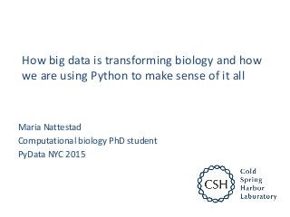 How big data is transforming biology and how
we are using Python to make sense of it all
Maria Nattestad
Computational biology PhD student
PyData NYC 2015
 
