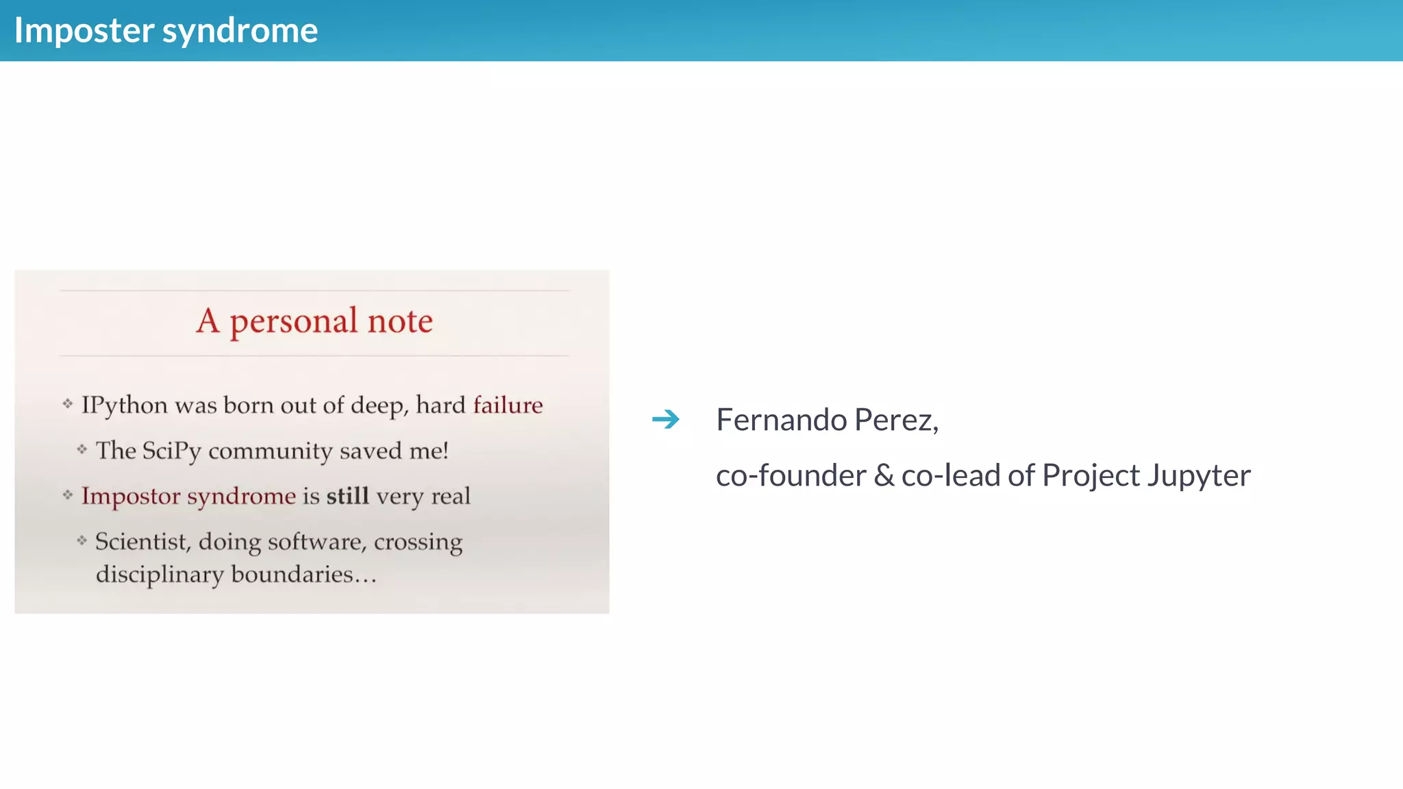 Imposter syndrome
➔ Fernando Perez,
co-founder & co-lead of Project Jupyter
 