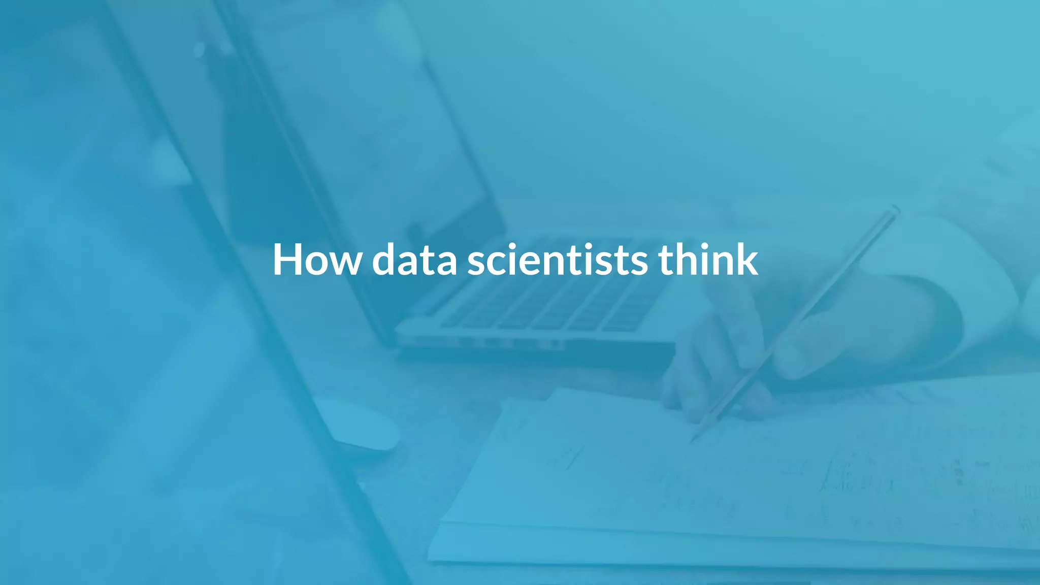 How data scientists think
 