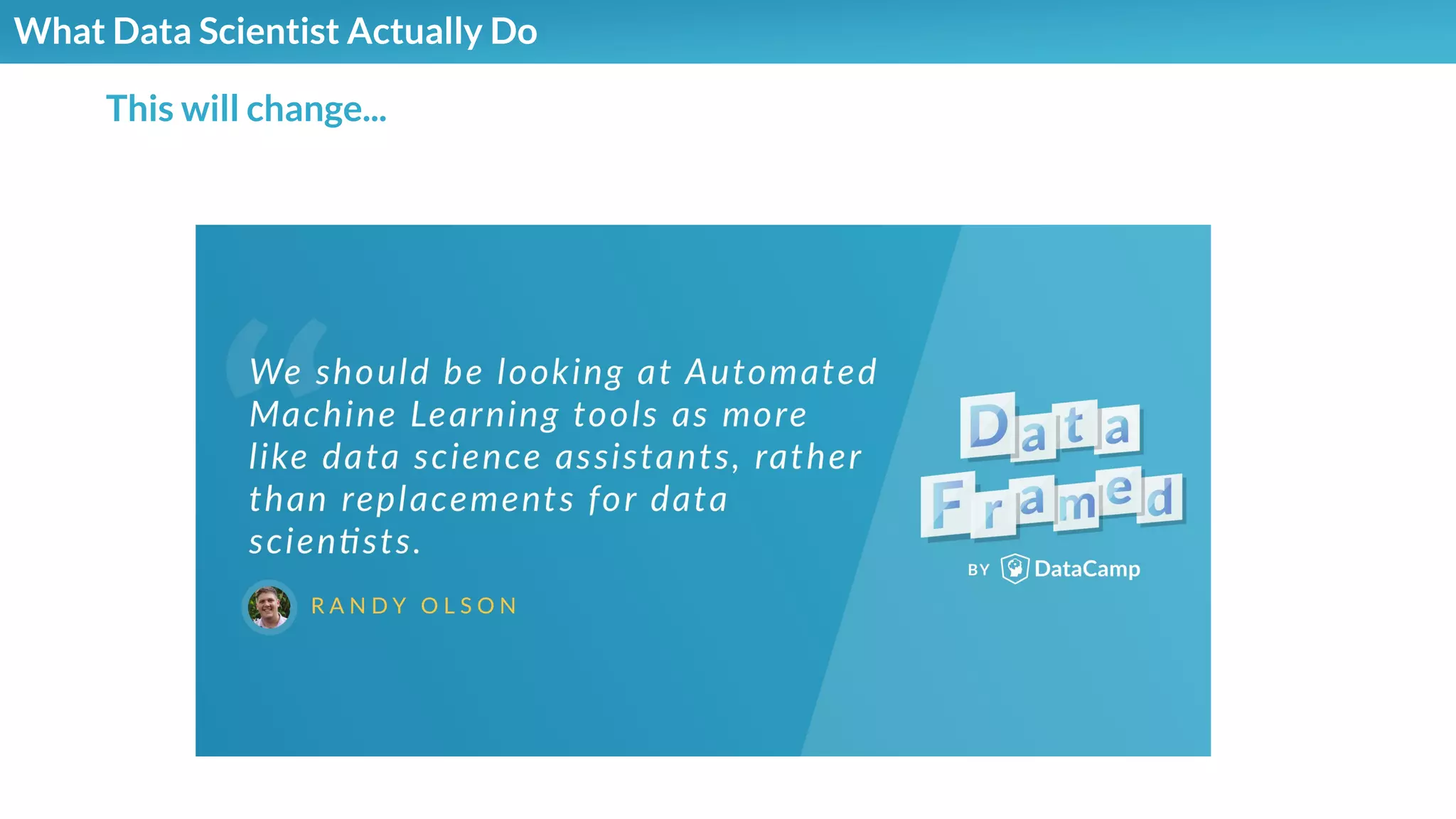 What Data Scientist Actually Do
This will change...
 