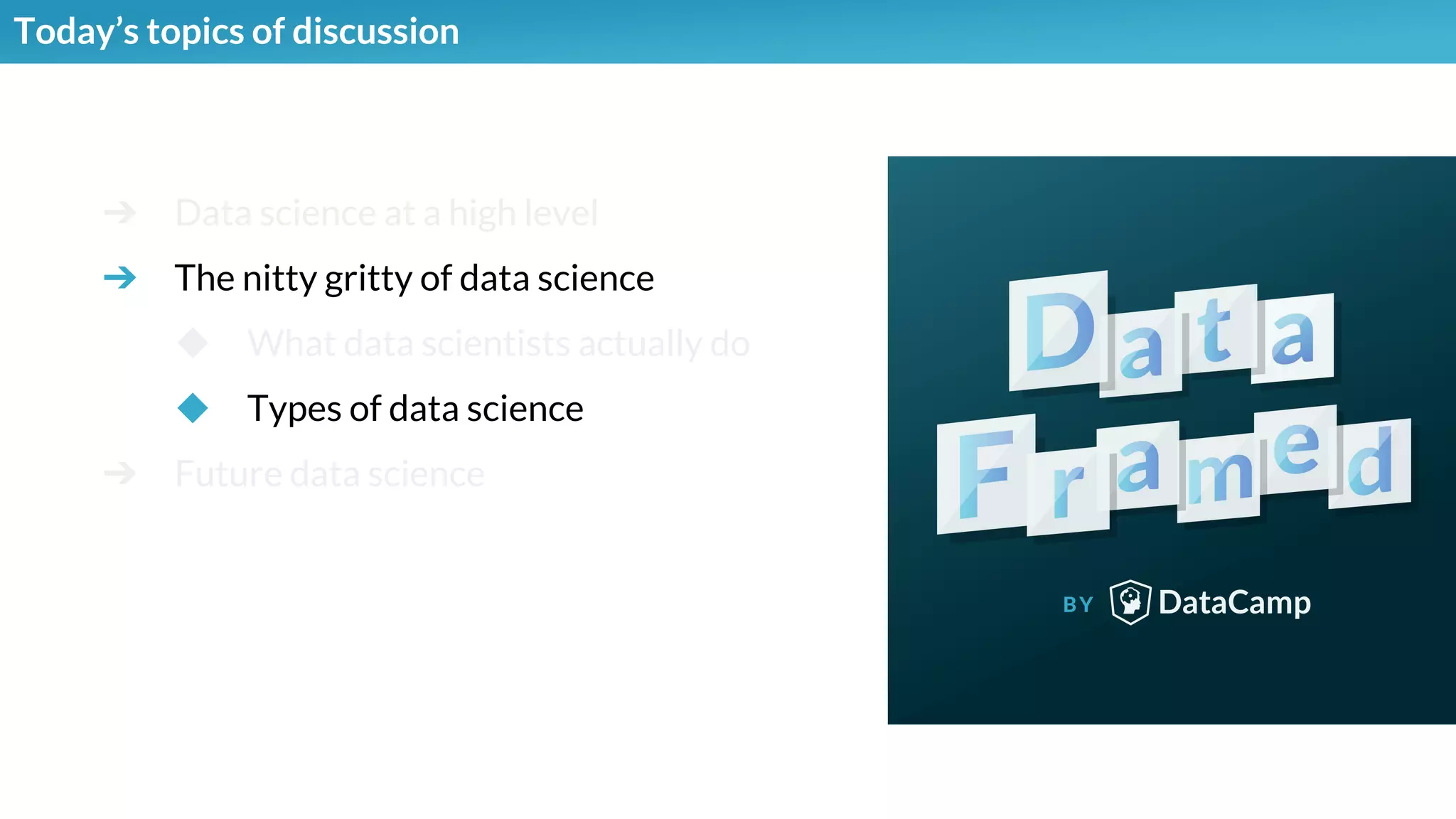 ➔ Data science at a high level
➔ The nitty gritty of data science
◆ What data scientists actually do
◆ Types of data science
➔ Future data science
Today’s topics of discussion
 