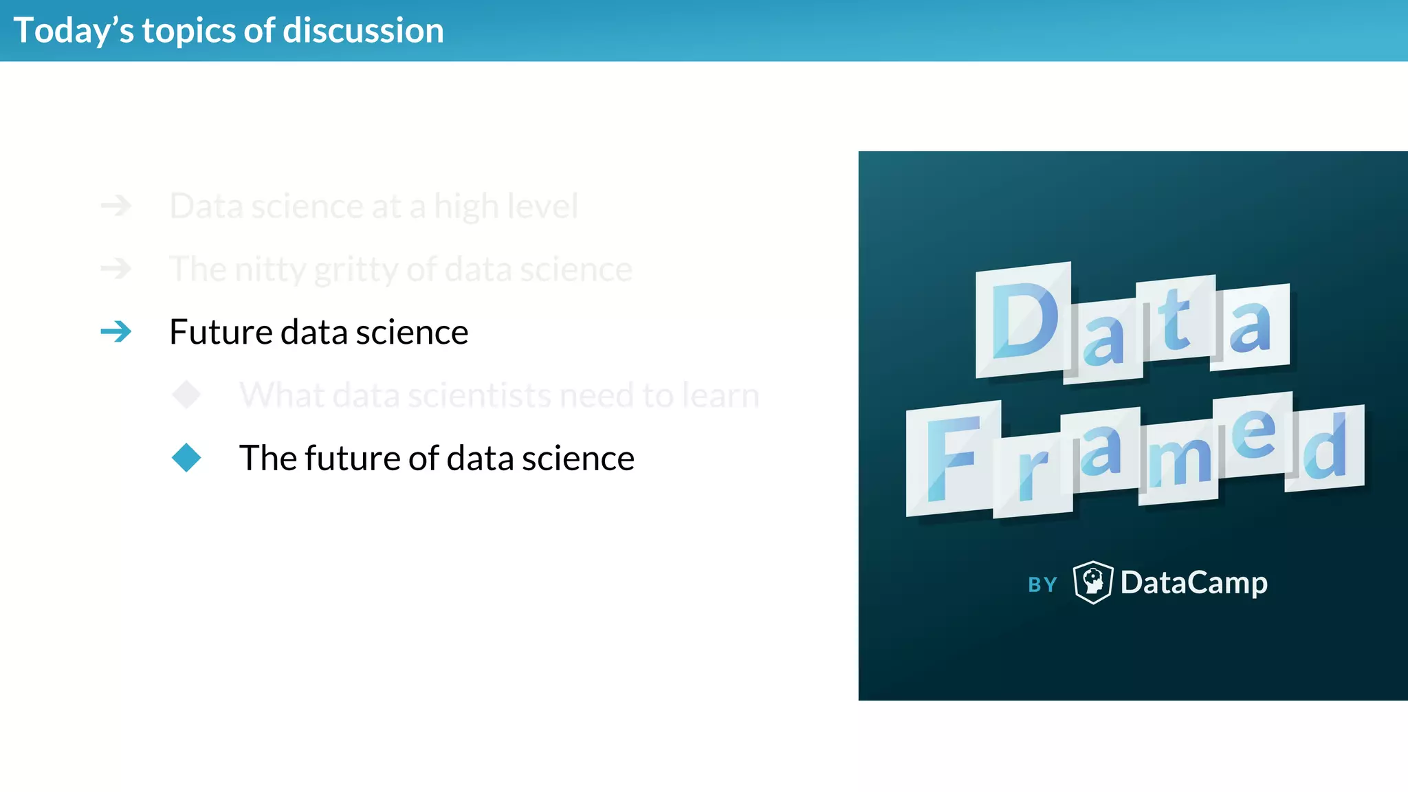 ➔ Data science at a high level
➔ The nitty gritty of data science
➔ Future data science
◆ What data scientists need to learn
◆ The future of data science
Today’s topics of discussion
 