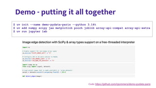 $ uv init --name demo-pydata-paris --python 3.14t
$ uv add numpy scipy jax matplotlib pooch joblib array-api-compat array-api-extra
$ uv run jupyter lab
Demo - putting it all together
Code: https://github.com/rgommers/demo-pydata-paris
 