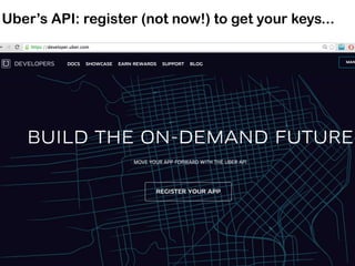 Uber’s API: register (not now!) to get your keys...
 