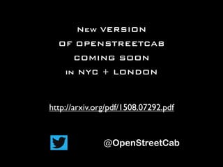 http://arxiv.org/pdf/1508.07292.pdf
New VERSION
OF OPENSTREETCAB
COMING SOON
in NYC + LONDON
@OpenStreetCab
 