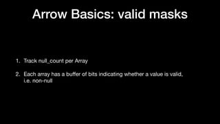 Arrow Basics: valid masks
1. Track null_count per Array
2. Each array has a bu
ff
er of bits indicating whether a value is valid,
i.e. non-null
 