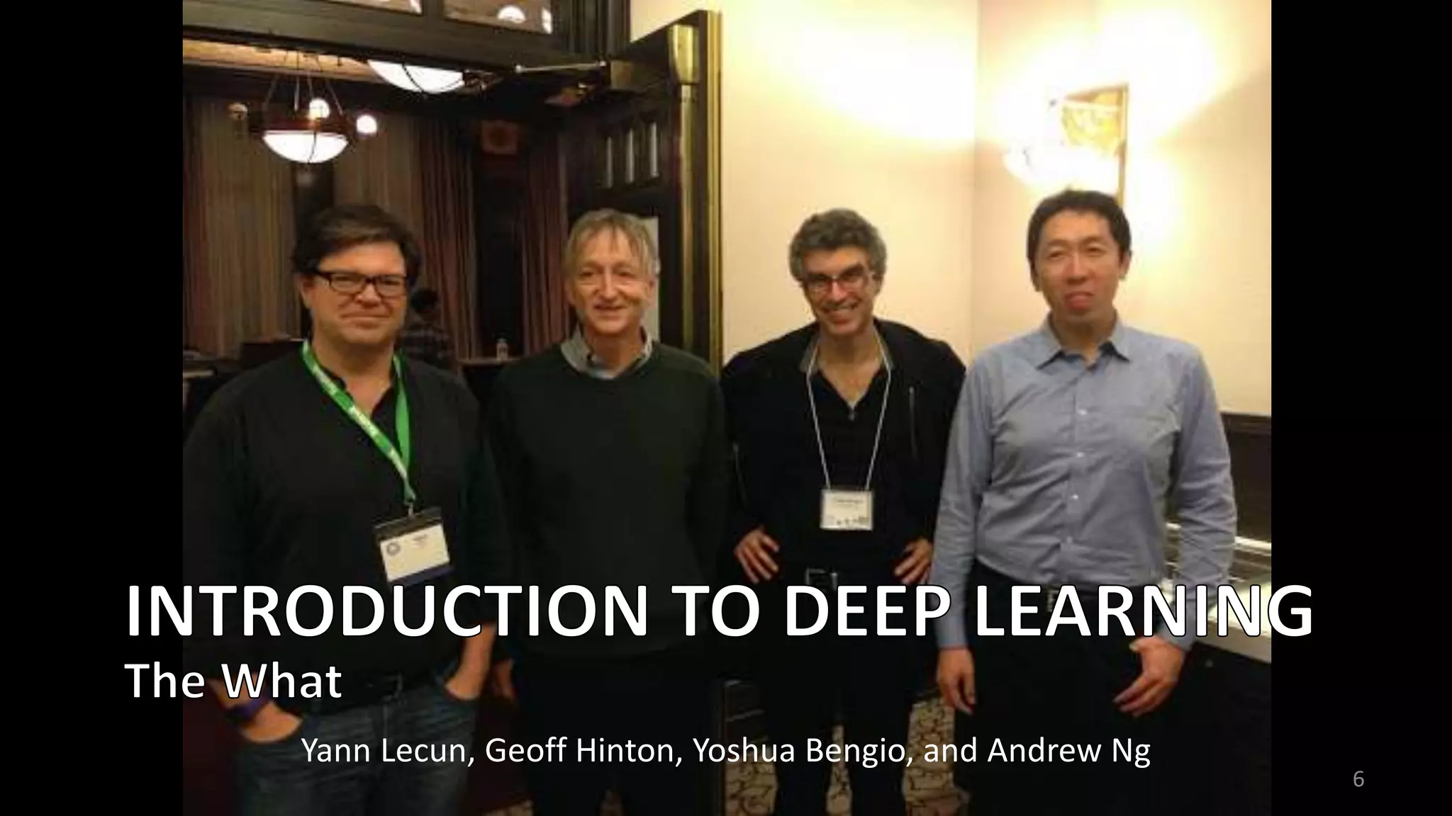 6
Yann Lecun, Geoff Hinton, Yoshua Bengio, and Andrew Ng
 