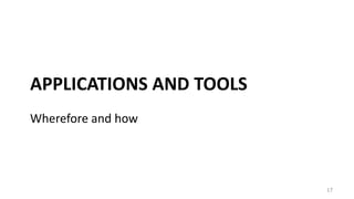 APPLICATIONS AND TOOLS
17
Wherefore and how
 