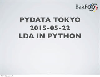PYDATA TOKYO
2015-05-22
LDA IN PYTHON
1
Wednesday, June 3, 15
 