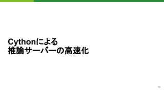 10
Cythonによる
推論サーバーの高速化
 