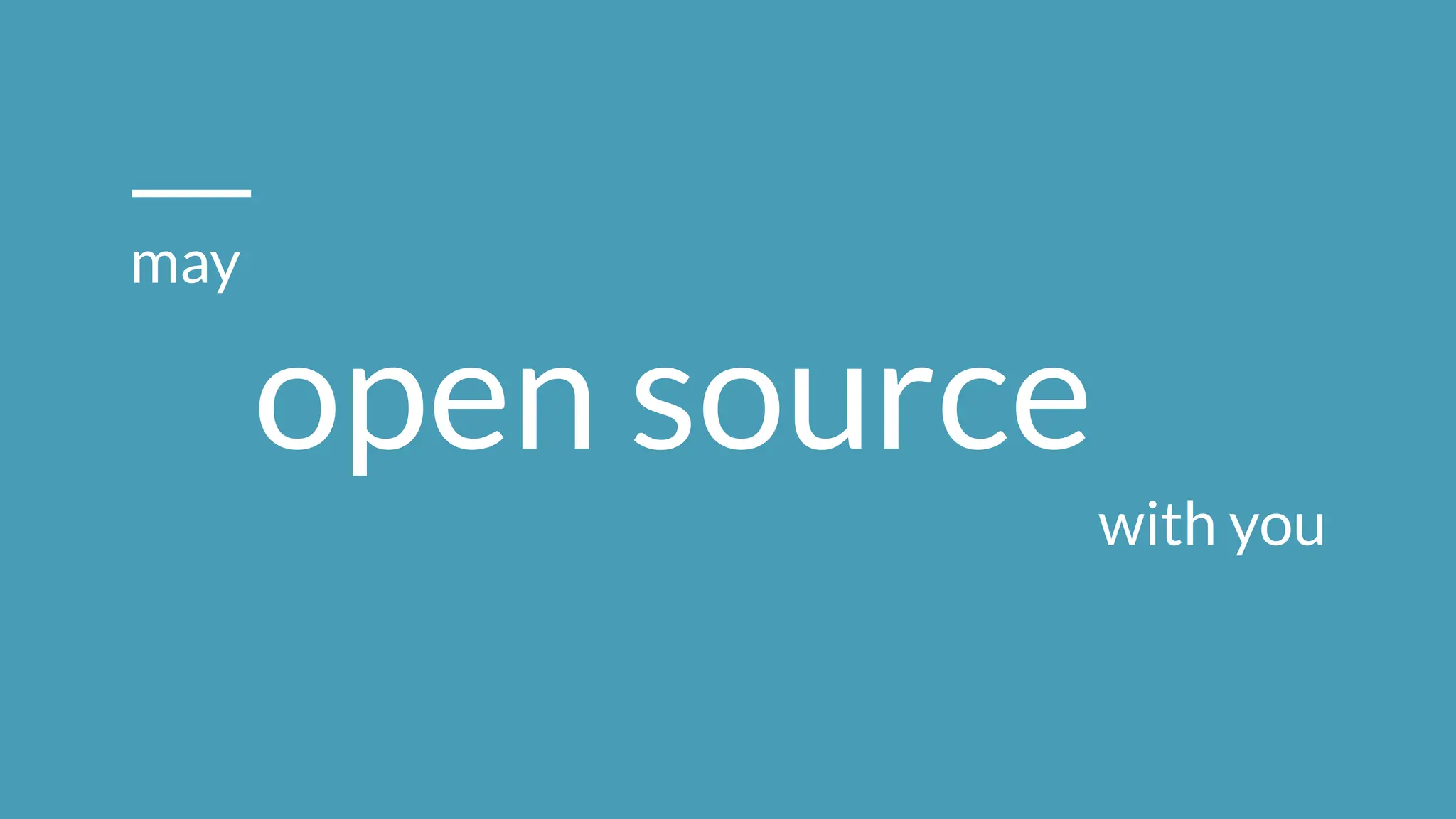 may
open source
with you
 