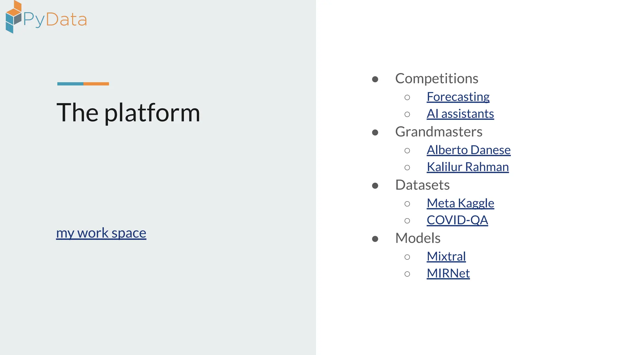 The platform
my work space
● Competitions
○ Forecasting
○ AI assistants
● Grandmasters
○ Alberto Danese
○ Kalilur Rahman
● Datasets
○ Meta Kaggle
○ COVID-QA
● Models
○ Mixtral
○ MIRNet
 