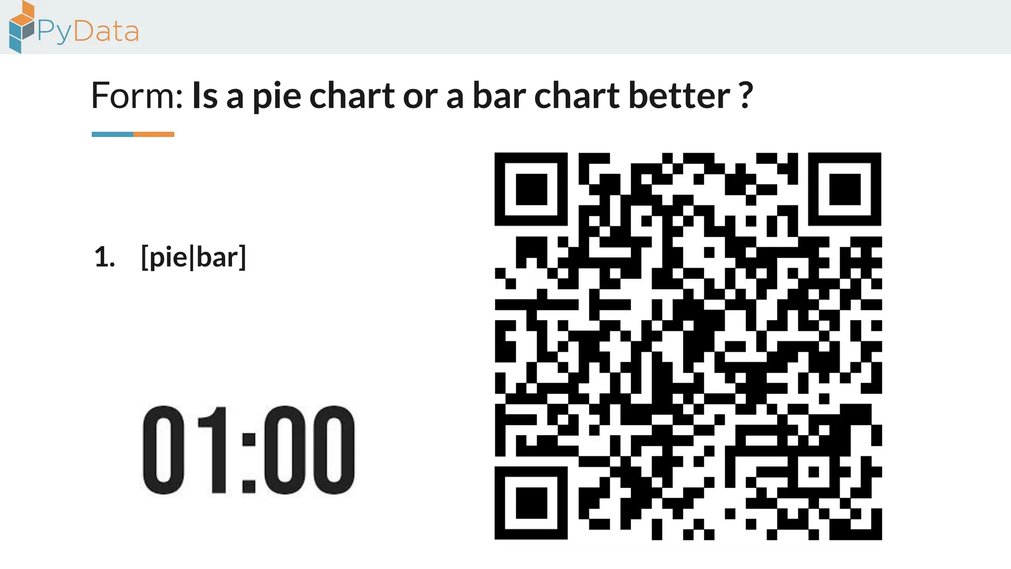 Form: Is a pie chart or a bar chart better ?
1. [pie|bar]
 