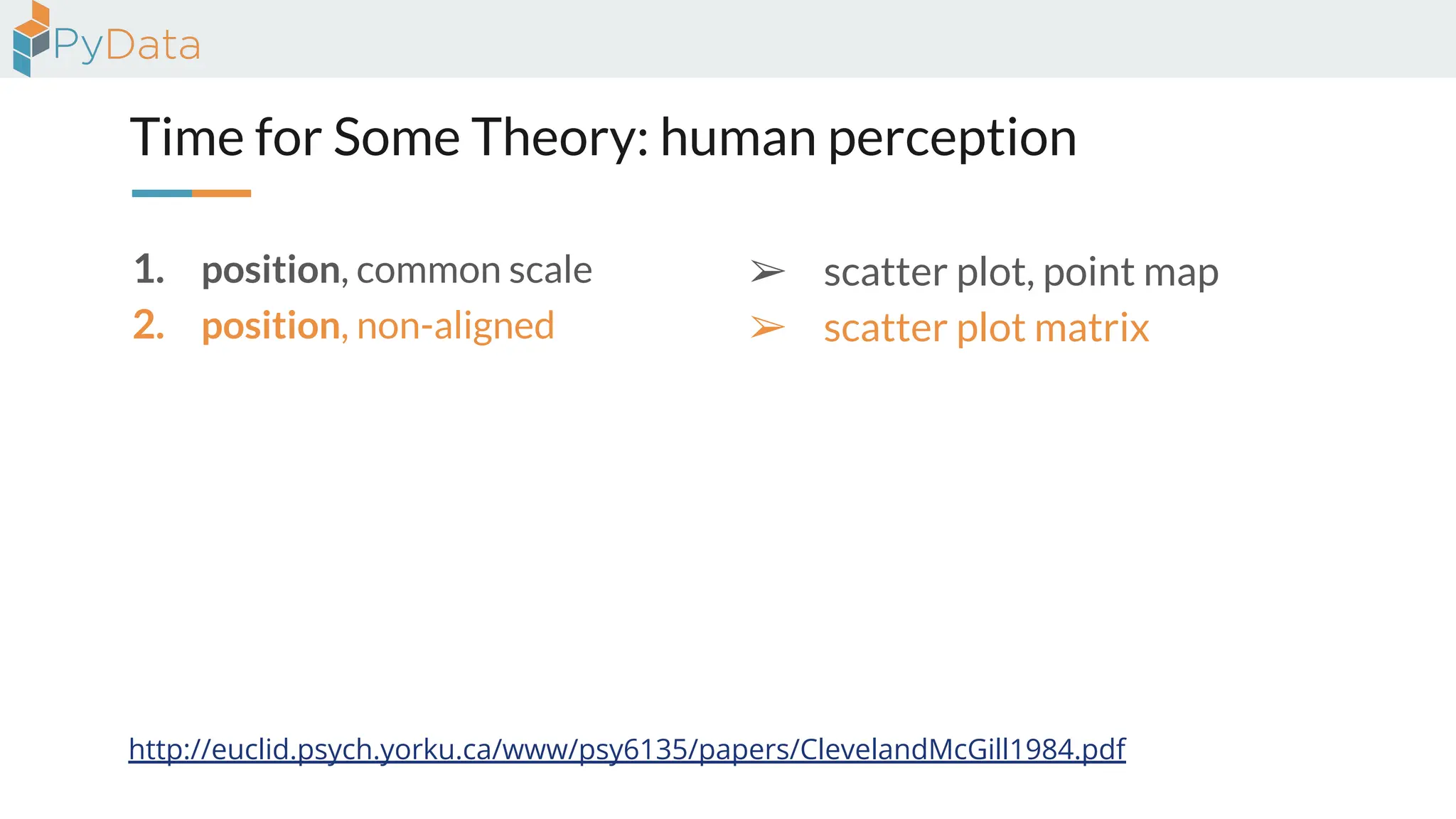 Time for Some Theory: human perception
1. position, common scale
2. position, non-aligned
http://euclid.psych.yorku.ca/www/psy6135/papers/ClevelandMcGill1984.pdf
➢ scatter plot, point map
➢ scatter plot matrix
 