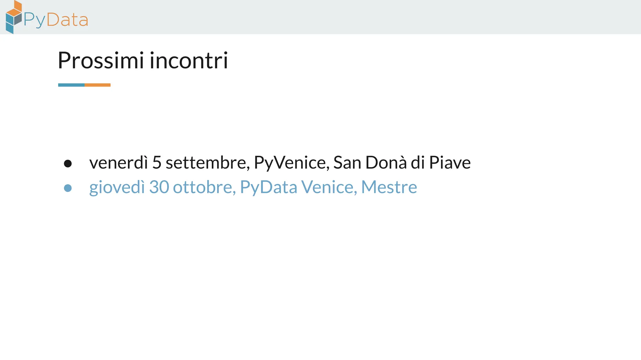 Prossimi incontri
● venerdì 5 settembre, PyVenice, San Donà di Piave
● giovedì 30 ottobre, PyData Venice, Mestre
 
