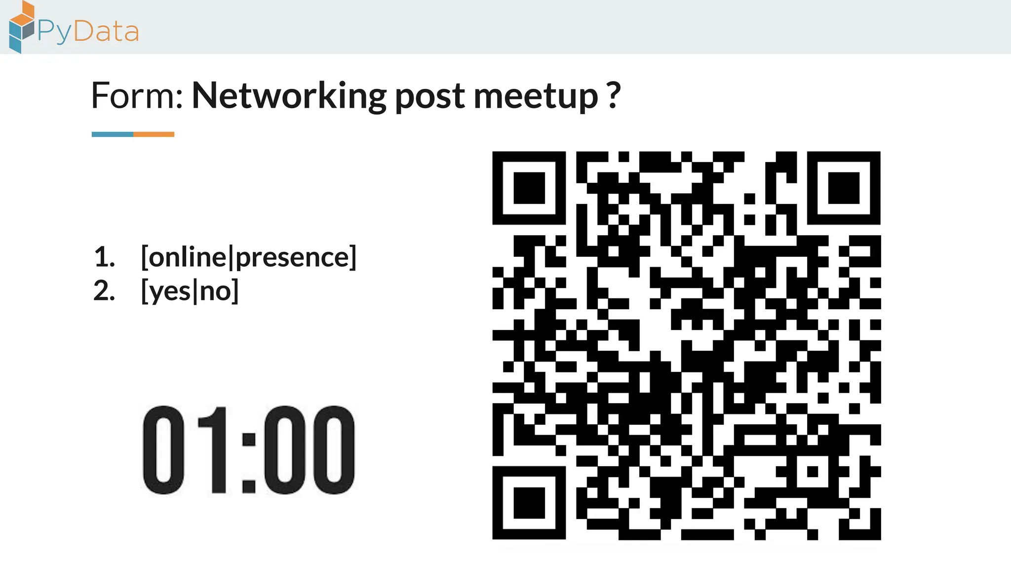 Form: Networking post meetup ?
1. [online|presence]
2. [yes|no]
 