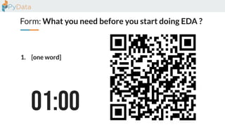 Form: What you need before you start doing EDA ?
1. [one word]
 