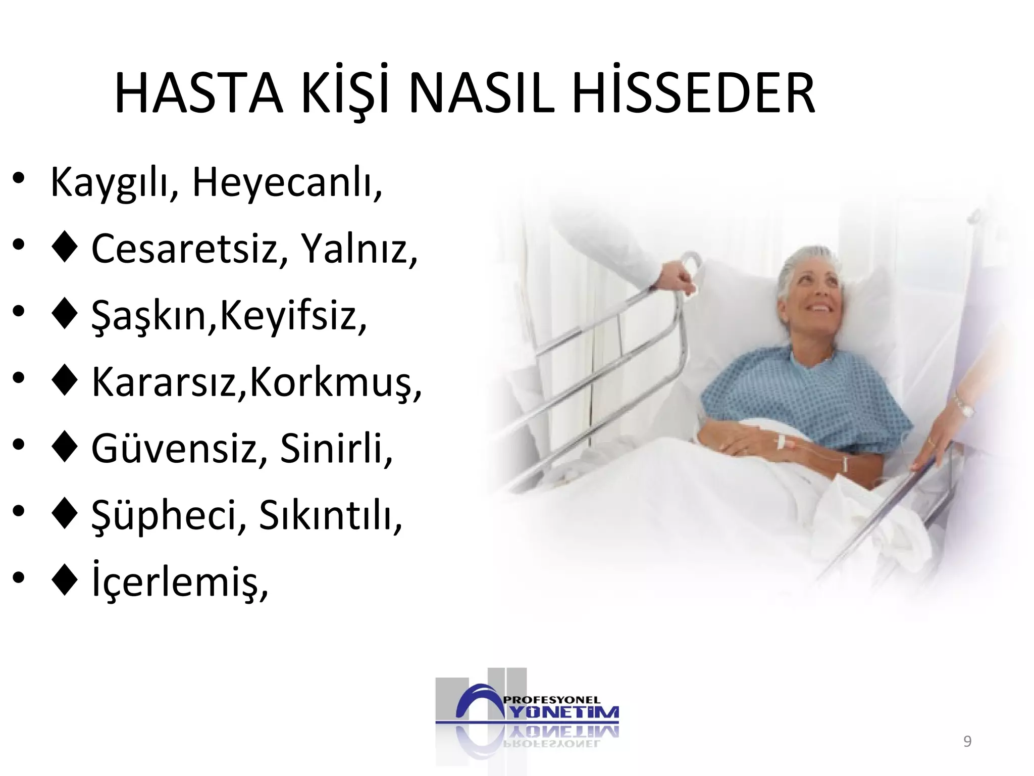 HASTA KİŞİ NASIL HİSSEDER
• Kaygılı, Heyecanlı,
• ♦ Cesaretsiz, Yalnız,
• ♦ Şaşkın,Keyifsiz,
• ♦ Kararsız,Korkmuş,
• ♦ Güvensiz, Sinirli,
• ♦ Şüpheci, Sıkıntılı,
• ♦ İçerlemiş,
9
 