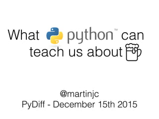 What can
teach us about
@martinjc
PyDiff - December 15th 2015
 