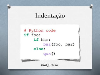Indentação
#soQueNao
 