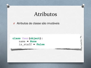 Atributos
O Atributos de classe são imutáveis
 