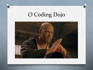 O Coding Dojo
 