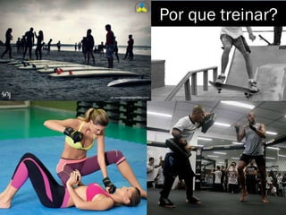 Por que treinar?
 