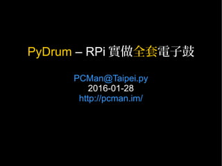 PyDrum – RPi 實做全套電子鼓
PCMan@Taipei.py
2016-01-28
http://pcman.im/
 